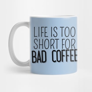 Life Is Too Short For Bad Coffee Mug